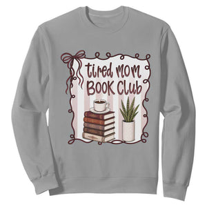 Tired Moms Book Club Sweatshirt Funny Coffee And Books Mom Gift TS12 Sport Gray Print Your Wear
