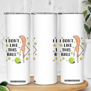 Funny Marcus The Worm Tennis Lover Skinny Tumbler I Do Not Like This Ball TS12 Print Your Wear