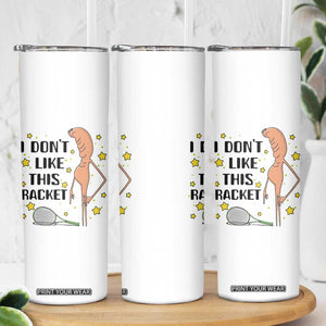 Funny Marcus The Worm Tennis Lover Skinny Tumbler I Do Not Like This Racket TS12 Print Your Wear