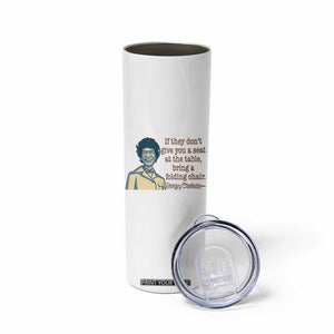 Shirley Chisholm Seat At The Table Quote Skinny Tumbler Female Empowerment History Gift TS12 Print Your Wear