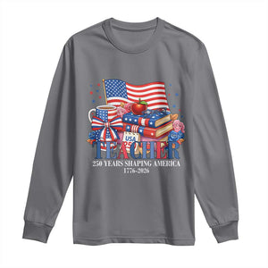 250 Years Shaping America Anniversary Long Sleeve Shirt Proud Educator Gift TS12 Charcoal Print Your Wear