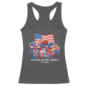 250 Years Shaping America Anniversary Racerback Tank Top Proud Educator Gift TS12 Dark Heather Print Your Wear
