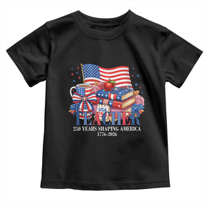 250 Years Shaping America Anniversary Toddler T Shirt Proud Educator Gift TS12 Black Print Your Wear