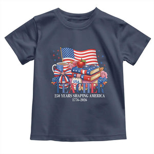250 Years Shaping America Anniversary Toddler T Shirt Proud Educator Gift TS12 Navy Print Your Wear