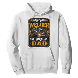 Welding Fathers Day Gift Hoodie Some People Call Me A Welder The Most Important Call Me Dad TS12 White Print Your Wear