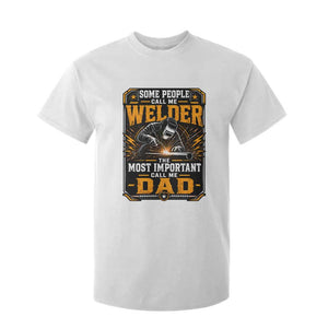 Welding Fathers Day Gift T Shirt For Kid Some People Call Me A Welder The Most Important Call Me Dad