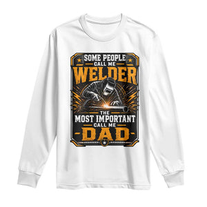 Welding Fathers Day Gift Long Sleeve Shirt Some People Call Me A Welder The Most Important Call Me Dad TS12 White Print Your Wear