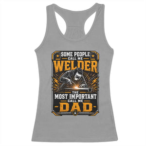 Welding Fathers Day Gift Racerback Tank Top Some People Call Me A Welder The Most Important Call Me Dad TS12 Sport Gray Print Your Wear