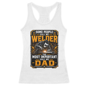 Welding Fathers Day Gift Racerback Tank Top Some People Call Me A Welder The Most Important Call Me Dad TS12 White Print Your Wear