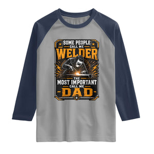 Welding Fathers Day Gift Raglan Shirt Some People Call Me A Welder The Most Important Call Me Dad