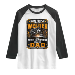 Welding Fathers Day Gift Raglan Shirt Some People Call Me A Welder The Most Important Call Me Dad