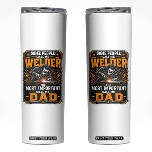 Welding Fathers Day Gift Skinny Tumbler Some People Call Me A Welder The Most Important Call Me Dad TS12 White Print Your Wear