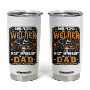 Welding Fathers Day Gift Tumbler Cup Some People Call Me A Welder The Most Important Call Me Dad TS12 White Print Your Wear