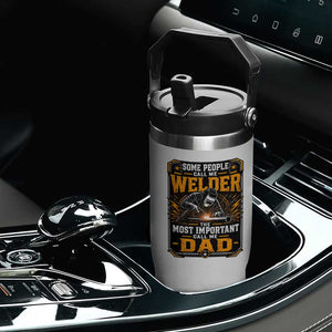 Welding Fathers Day Gift Flip Straw Tumbler Some People Call Me A Welder The Most Important Call Me Dad TS12 Print Your Wear