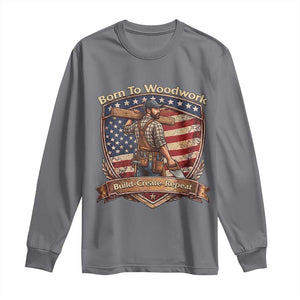 Proud American Woodworker Long Sleeve Shirt Born To Woodwork Patriotic Gift