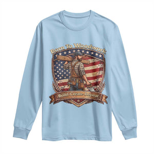 Proud American Woodworker Long Sleeve Shirt Born To Woodwork Patriotic Gift