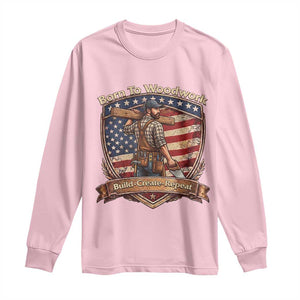Proud American Woodworker Long Sleeve Shirt Born To Woodwork Patriotic Gift