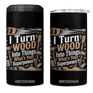 Funny Woodworker Gift 4 in 1 Can Cooler Tumbler I Turn Wood Into Things Whats Your Superpower