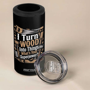 Funny Woodworker Gift 4 in 1 Can Cooler Tumbler I Turn Wood Into Things Whats Your Superpower