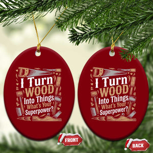 Funny Woodworker Gift Ceramic Ornament I Turn Wood Into Things Whats Your Superpower