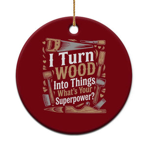 Funny Woodworker Gift Ceramic Ornament I Turn Wood Into Things Whats Your Superpower