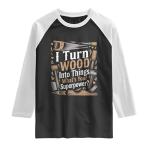 Funny Woodworker Gift Raglan Shirt I Turn Wood Into Things Whats Your Superpower