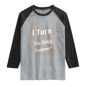 Funny Woodworker Gift Raglan Shirt I Turn Wood Into Things Whats Your Superpower