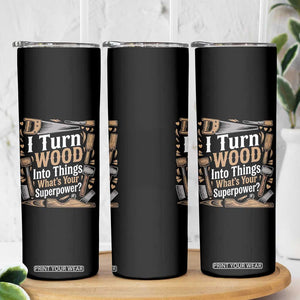 Funny Woodworker Gift Skinny Tumbler I Turn Wood Into Things Whats Your Superpower