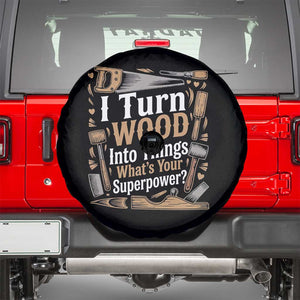 Funny Woodworker Gift Spare Tire Cover I Turn Wood Into Things Whats Your Superpower