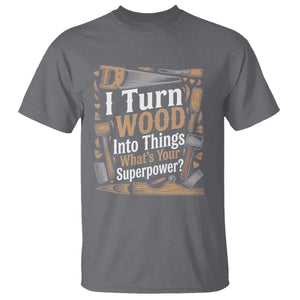 Funny Woodworker Gift T Shirt I Turn Wood Into Things Whats Your Superpower