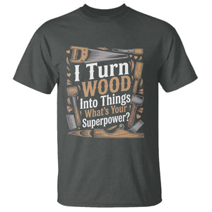 Funny Woodworker Gift T Shirt I Turn Wood Into Things Whats Your Superpower