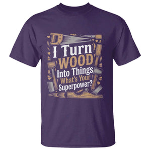 Funny Woodworker Gift T Shirt I Turn Wood Into Things Whats Your Superpower