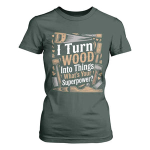 Funny Woodworker Gift T Shirt For Women I Turn Wood Into Things Whats Your Superpower