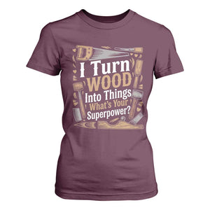 Funny Woodworker Gift T Shirt For Women I Turn Wood Into Things Whats Your Superpower