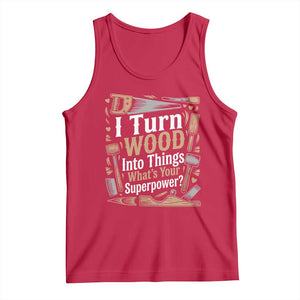 Funny Woodworker Gift Tank Top I Turn Wood Into Things Whats Your Superpower