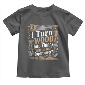 Funny Woodworker Gift Toddler T Shirt I Turn Wood Into Things Whats Your Superpower