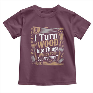 Funny Woodworker Gift Toddler T Shirt I Turn Wood Into Things Whats Your Superpower