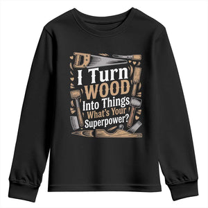 Funny Woodworker Gift Youth Sweatshirt I Turn Wood Into Things Whats Your Superpower