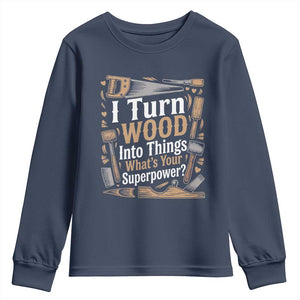 Funny Woodworker Gift Youth Sweatshirt I Turn Wood Into Things Whats Your Superpower
