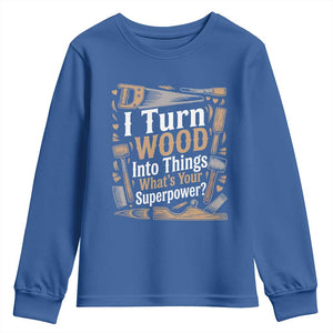 Funny Woodworker Gift Youth Sweatshirt I Turn Wood Into Things Whats Your Superpower