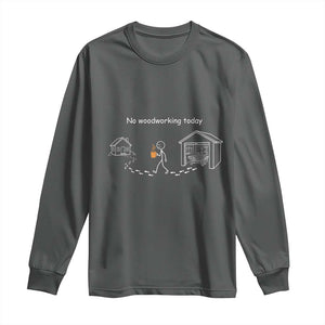 Funny Stickman Carpenter Long Sleeve Shirt No Woodworking Today