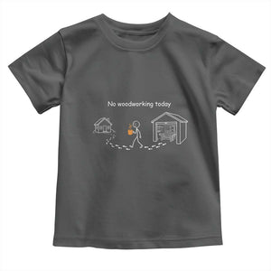 Funny Stickman Carpenter Toddler T Shirt No Woodworking Today TS12 Dark Heather Print Your Wear