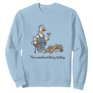 Funny Carpenter Duck Sweatshirt No Woodworking Today