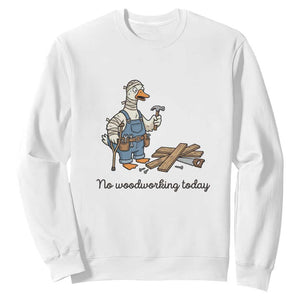Funny Carpenter Duck Sweatshirt No Woodworking Today