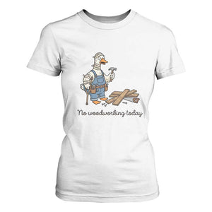 Funny Carpenter Duck T Shirt For Women No Woodworking Today