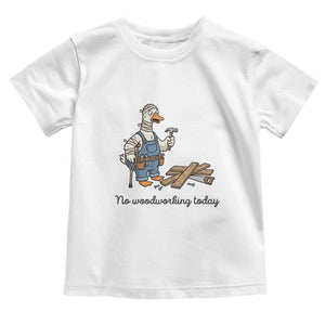 Funny Carpenter Duck Toddler T Shirt No Woodworking Today TS12 White Print Your Wear