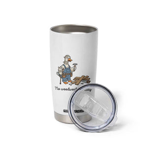 Funny Carpenter Duck Tumbler Cup No Woodworking Today TS12 Print Your Wear