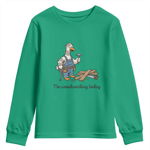 Funny Carpenter Duck Youth Sweatshirt No Woodworking Today TS12 Irish Green Print Your Wear