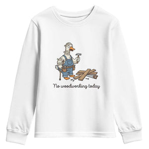 Funny Carpenter Duck Youth Sweatshirt No Woodworking Today TS12 White Print Your Wear
