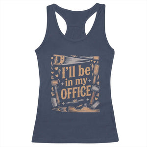 Funny Woodworking Gift Racerback Tank Top I Will Be In My Office